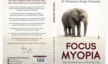 Are You Over-Focused for a Changing World? Dr. Sitanshu Singh Chauhan’s Focus Myopia Reveals Why Narrow Careers Break First