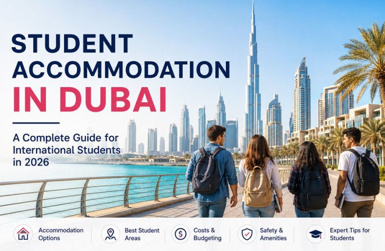 Student Accommodation in Dubai: A Complete Guide for International Students